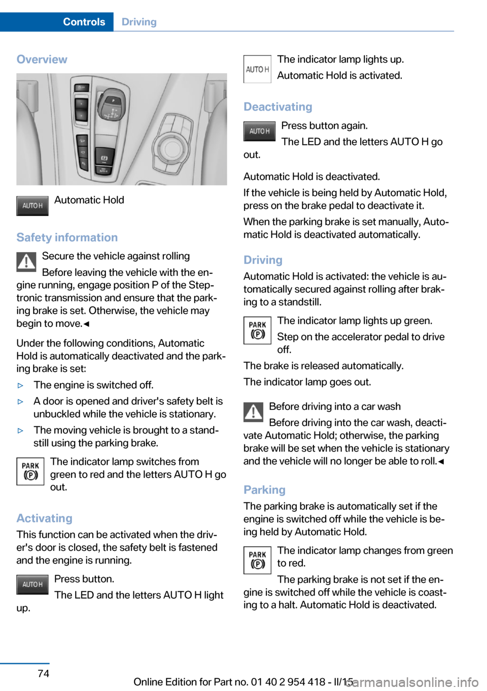 BMW 6 SERIES CONVERTIBLE 2015 F12 Manual PDF Overview
Automatic Hold
Safety information Secure the vehicle against rolling
Before leaving the vehicle with the en‐
gine running, engage position P of the Step‐
tronic transmission and ensure th BMW 6 SERIES CONVERTIBLE 2015 F12 Manual PDF Overview
Automatic Hold
Safety information Secure the vehicle against rolling
Before leaving the vehicle with the en‐
gine running, engage position P of the Step‐
tronic transmission and ensure th