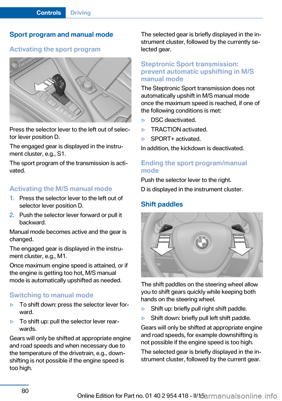 BMW 6 SERIES CONVERTIBLE 2015 F12 Owners Manual Sport program and manual mode
Activating the sport program
Press the selector lever to the left out of selec‐
tor lever position D.
The engaged gear is displayed in the instru‐
ment cluster, e.g.,