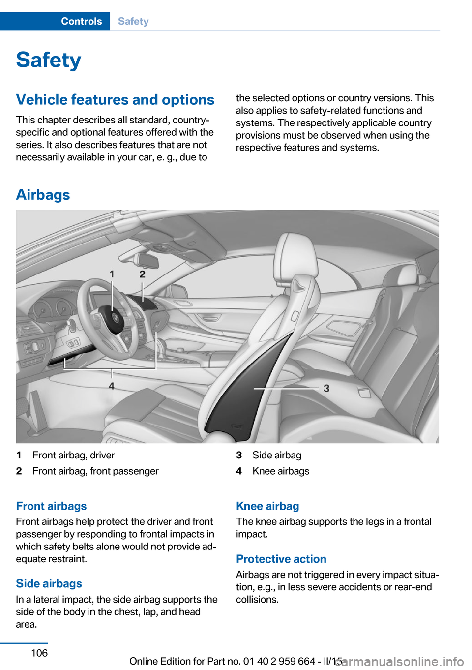 BMW M6 CONVERTIBLE 2015 F12M Owners Manual SafetyVehicle features and options
This chapter describes all standard, country-
specific and optional features offered with the
series. It also describes features that are not
necessarily available i BMW M6 CONVERTIBLE 2015 F12M Owners Manual SafetyVehicle features and options
This chapter describes all standard, country-
specific and optional features offered with the
series. It also describes features that are not
necessarily available i
