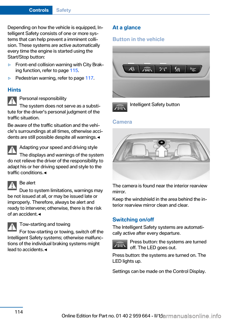 BMW M6 CONVERTIBLE 2015 F12M Owners Manual Depending on how the vehicle is equipped, In‐
telligent Safety consists of one or more sys‐
tems that can help prevent a imminent colli‐
sion. These systems are active automatically
every time t BMW M6 CONVERTIBLE 2015 F12M Owners Manual Depending on how the vehicle is equipped, In‐
telligent Safety consists of one or more sys‐
tems that can help prevent a imminent colli‐
sion. These systems are active automatically
every time t