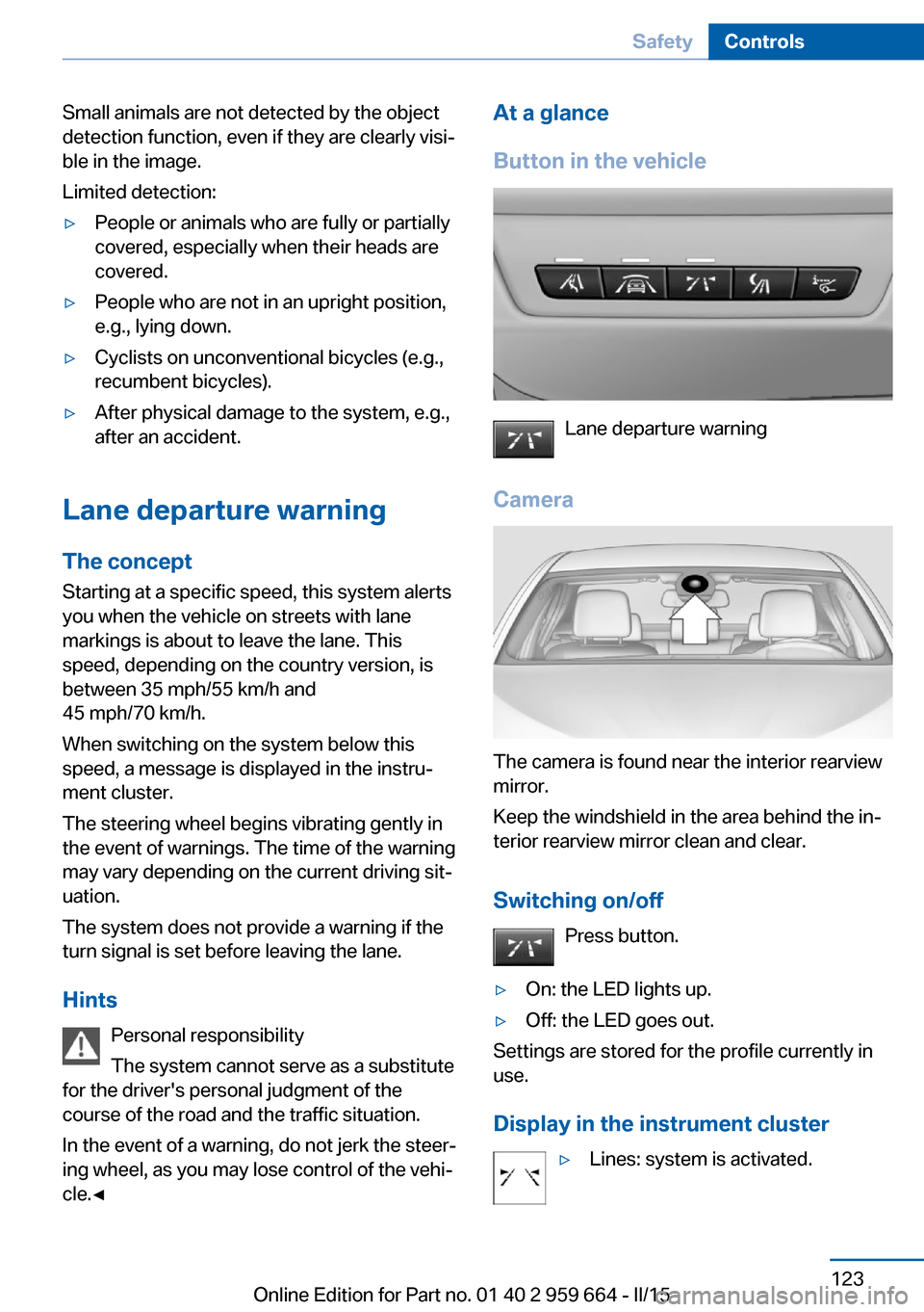 BMW M6 CONVERTIBLE 2015 F12M Owners Manual Small animals are not detected by the object
detection function, even if they are clearly visi‐
ble in the image.
Limited detection:▷People or animals who are fully or partially
covered, especiall BMW M6 CONVERTIBLE 2015 F12M Owners Manual Small animals are not detected by the object
detection function, even if they are clearly visi‐
ble in the image.
Limited detection:▷People or animals who are fully or partially
covered, especiall