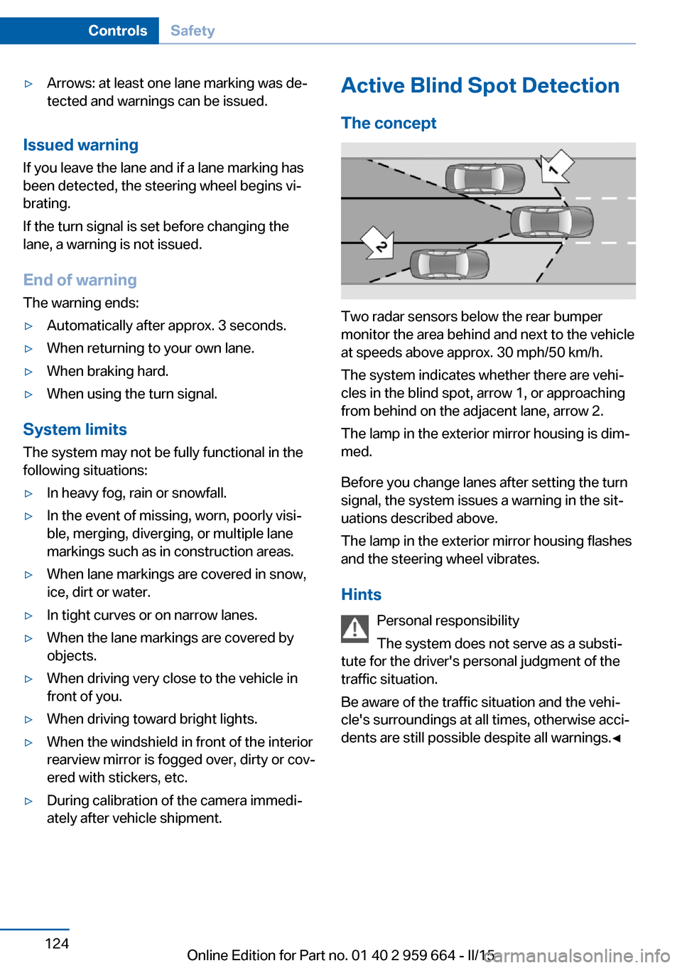 BMW M6 CONVERTIBLE 2015 F12M Owners Manual ▷Arrows: at least one lane marking was de‐
tected and warnings can be issued.
Issued warning
If you leave the lane and if a lane marking has
been detected, the steering wheel begins vi‐
brating.
