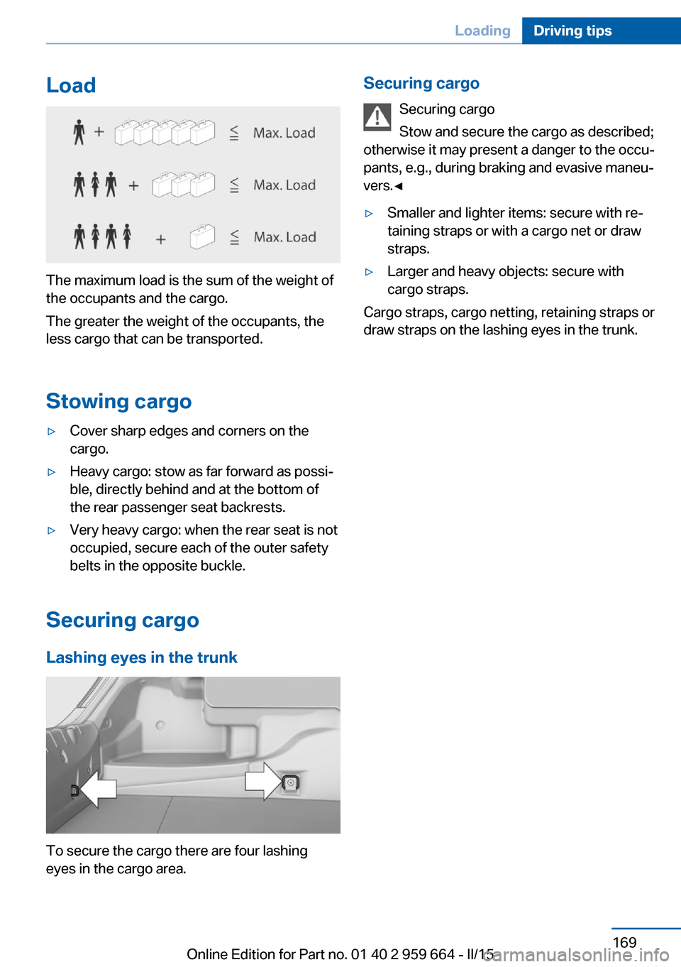 BMW M6 CONVERTIBLE 2015 F12M Owners Manual Load
The maximum load is the sum of the weight of
the occupants and the cargo.
The greater the weight of the occupants, the
less cargo that can be transported.
Stowing cargo
▷Cover sharp edges and c BMW M6 CONVERTIBLE 2015 F12M Owners Manual Load
The maximum load is the sum of the weight of
the occupants and the cargo.
The greater the weight of the occupants, the
less cargo that can be transported.
Stowing cargo
▷Cover sharp edges and c