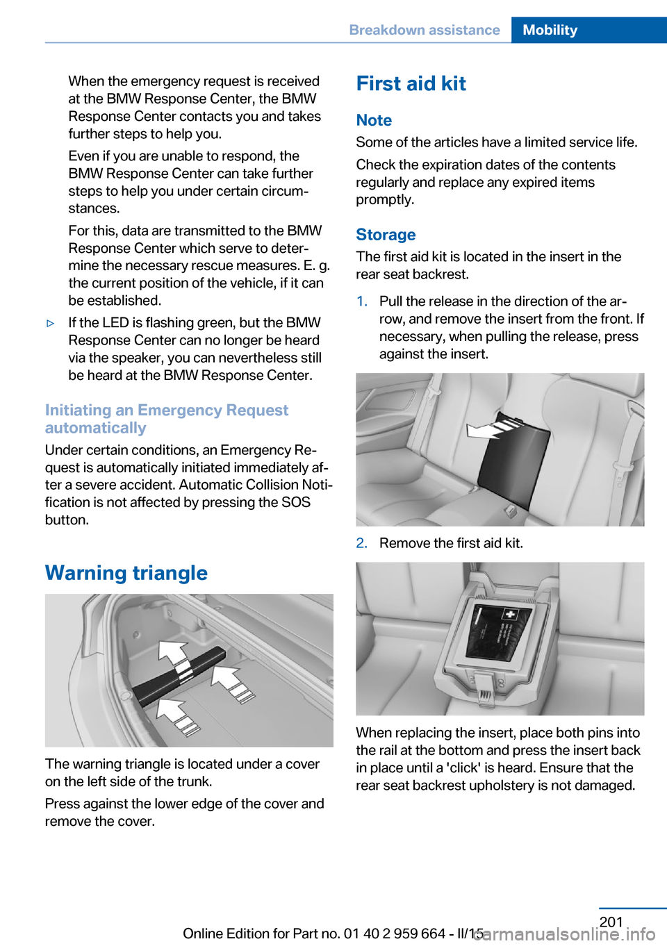 BMW M6 CONVERTIBLE 2015 F12M Owners Manual When the emergency request is received
at the BMW Response Center, the BMW
Response Center contacts you and takes
further steps to help you.
Even if you are unable to respond, the
BMW Response Center BMW M6 CONVERTIBLE 2015 F12M Owners Manual When the emergency request is received
at the BMW Response Center, the BMW
Response Center contacts you and takes
further steps to help you.
Even if you are unable to respond, the
BMW Response Center