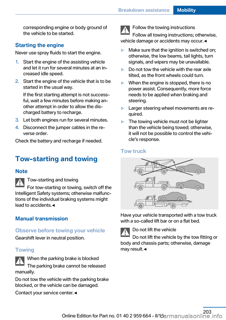 BMW M6 CONVERTIBLE 2015 F12M Owners Manual corresponding engine or body ground of
the vehicle to be started.
Starting the engine
Never use spray fluids to start the engine.
1.Start the engine of the assisting vehicle
and let it run for several BMW M6 CONVERTIBLE 2015 F12M Owners Manual corresponding engine or body ground of
the vehicle to be started.
Starting the engine
Never use spray fluids to start the engine.
1.Start the engine of the assisting vehicle
and let it run for several