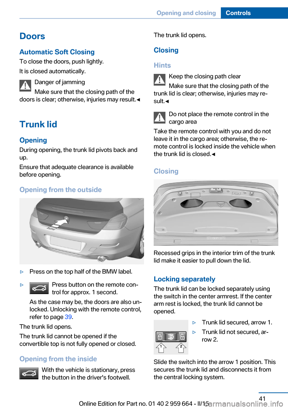 BMW M6 CONVERTIBLE 2015 F12M Service Manual DoorsAutomatic Soft Closing
To close the doors, push lightly.
It is closed automatically.
Danger of jamming
Make sure that the closing path of the
doors is clear; otherwise, injuries may result.◀
Tr BMW M6 CONVERTIBLE 2015 F12M Service Manual DoorsAutomatic Soft Closing
To close the doors, push lightly.
It is closed automatically.
Danger of jamming
Make sure that the closing path of the
doors is clear; otherwise, injuries may result.◀
Tr