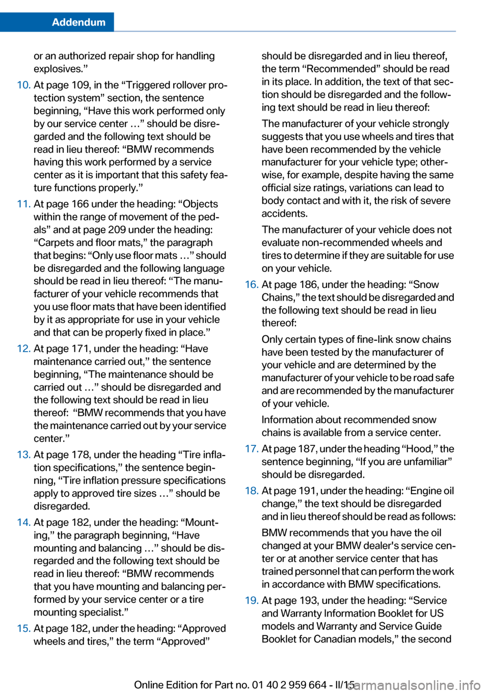 BMW M6 CONVERTIBLE 2015 F12M Owners Manual Addendum
or an authorized repair shop for handling
explosives.”
10. At page 109, in the “Triggered rollover pro-
tection system” section, the sentence
beginning, “Have this work performed BMW M6 CONVERTIBLE 2015 F12M Owners Manual Addendum
or an authorized repair shop for handling
explosives.”
10. At page 109, in the “Triggered rollover pro-
tection system” section, the sentence
beginning, “Have this work performed