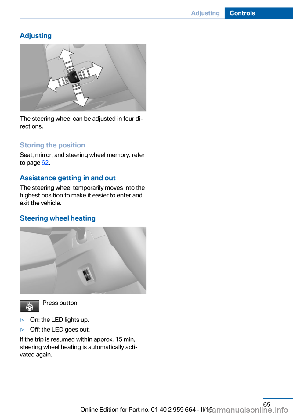 BMW M6 CONVERTIBLE 2015 F12M Repair Manual Adjusting
The steering wheel can be adjusted in four di‐
rections.
Storing the position Seat, mirror, and steering wheel memory, refer
to page 62.
Assistance getting in and out
The steering wheel t BMW M6 CONVERTIBLE 2015 F12M Repair Manual Adjusting
The steering wheel can be adjusted in four di‐
rections.
Storing the position Seat, mirror, and steering wheel memory, refer
to page 62.
Assistance getting in and out
The steering wheel t