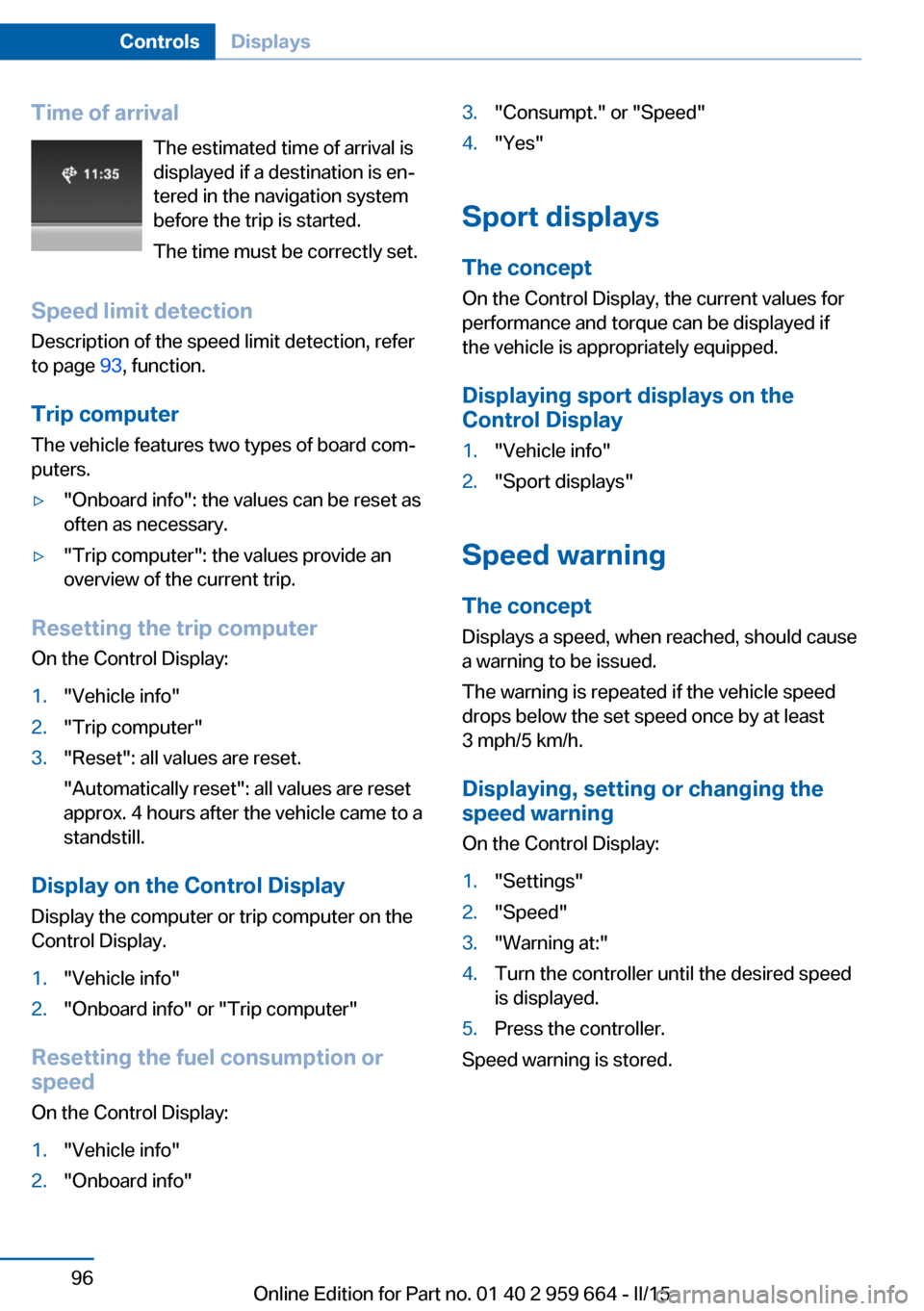 BMW M6 CONVERTIBLE 2015 F12M Owners Manual Time of arrivalThe estimated time of arrival is
displayed if a destination is en‐
tered in the navigation system
before the trip is started.
The time must be correctly set.
Speed limit detection
Des BMW M6 CONVERTIBLE 2015 F12M Owners Manual Time of arrivalThe estimated time of arrival is
displayed if a destination is en‐
tered in the navigation system
before the trip is started.
The time must be correctly set.
Speed limit detection
Des