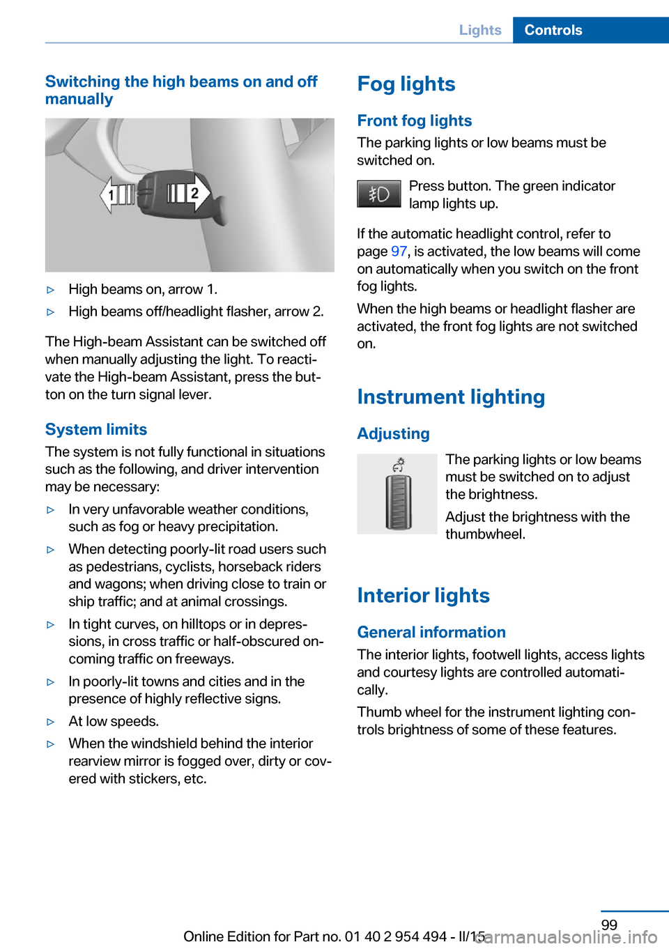 BMW 6 SERIES COUPE 2015 F13 Owners Manual Switching the high beams on and off
manually▷High beams on, arrow 1.▷High beams off/headlight flasher, arrow 2.
The High-beam Assistant can be switched off
when manually adjusting the light. To re BMW 6 SERIES COUPE 2015 F13 Owners Manual Switching the high beams on and off
manually▷High beams on, arrow 1.▷High beams off/headlight flasher, arrow 2.
The High-beam Assistant can be switched off
when manually adjusting the light. To re
