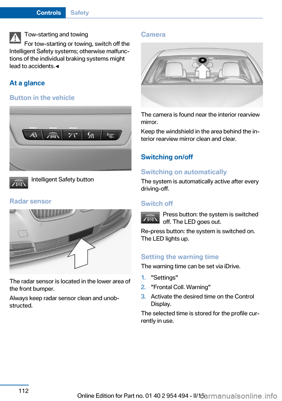 BMW 6 SERIES COUPE 2015 F13 Owners Manual Tow-starting and towing
For tow-starting or towing, switch off the
Intelligent Safety systems; otherwise malfunc‐
tions of the individual braking systems might
lead to accidents.◀
At a glance
Butt