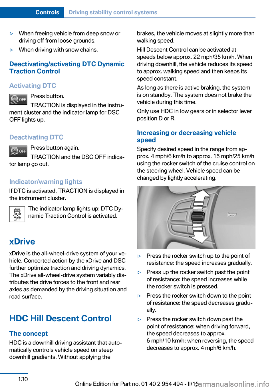 BMW 6 SERIES COUPE 2015 F13 Owners Manual ā·When freeing vehicle from deep snow or
driving off from loose grounds.ā·When driving with snow chains.
Deactivating/activating DTC Dynamic
Traction Control
Activating DTC Press button.
TRACTION is BMW 6 SERIES COUPE 2015 F13 Owners Manual ā·When freeing vehicle from deep snow or
driving off from loose grounds.ā·When driving with snow chains.
Deactivating/activating DTC Dynamic
Traction Control
Activating DTC Press button.
TRACTION is