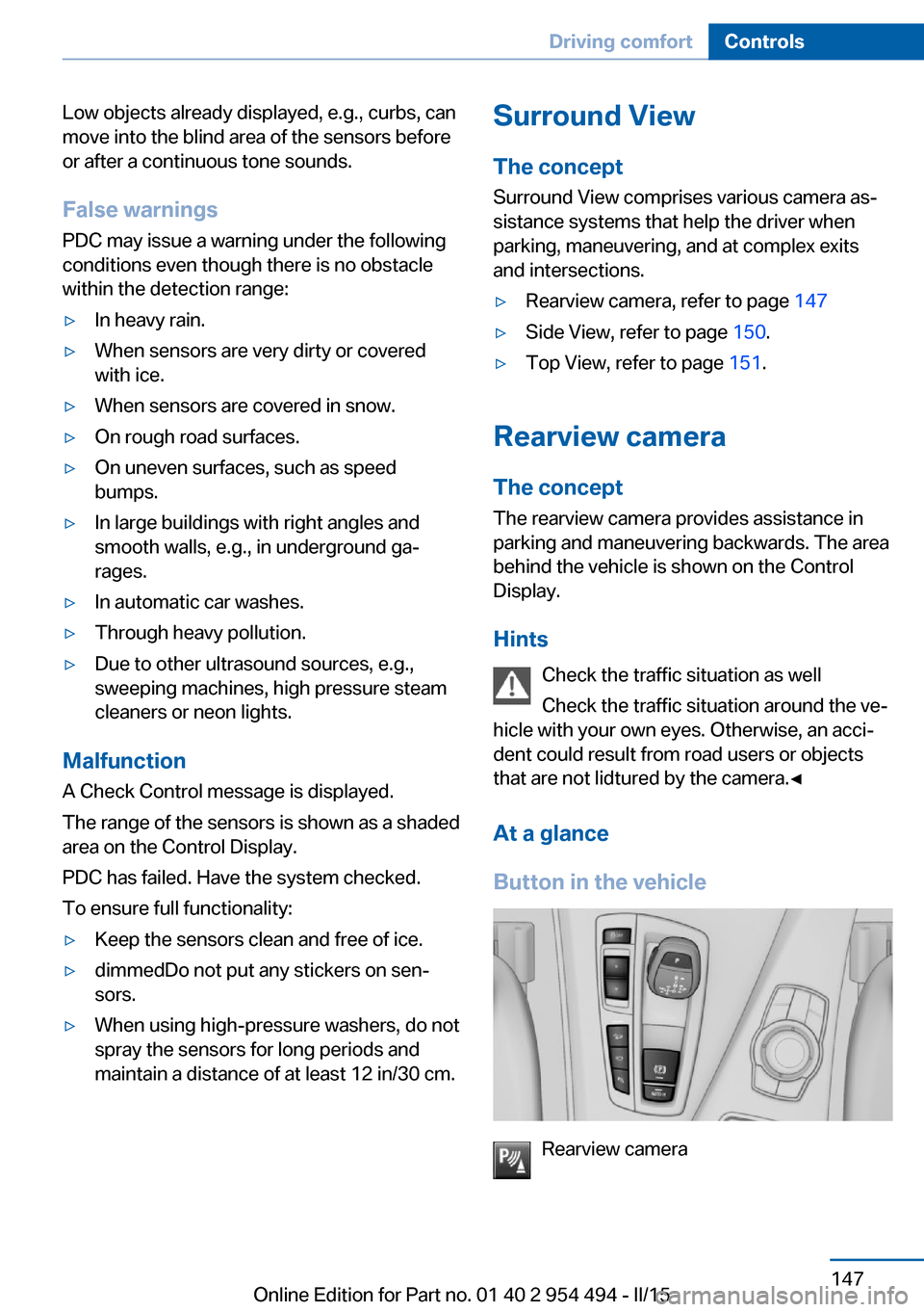 BMW 6 SERIES COUPE 2015 F13 Owners Manual Low objects already displayed, e.g., curbs, can
move into the blind area of the sensors before
or after a continuous tone sounds.
False warnings
PDC may issue a warning under the following conditions BMW 6 SERIES COUPE 2015 F13 Owners Manual Low objects already displayed, e.g., curbs, can
move into the blind area of the sensors before
or after a continuous tone sounds.
False warnings
PDC may issue a warning under the following conditions