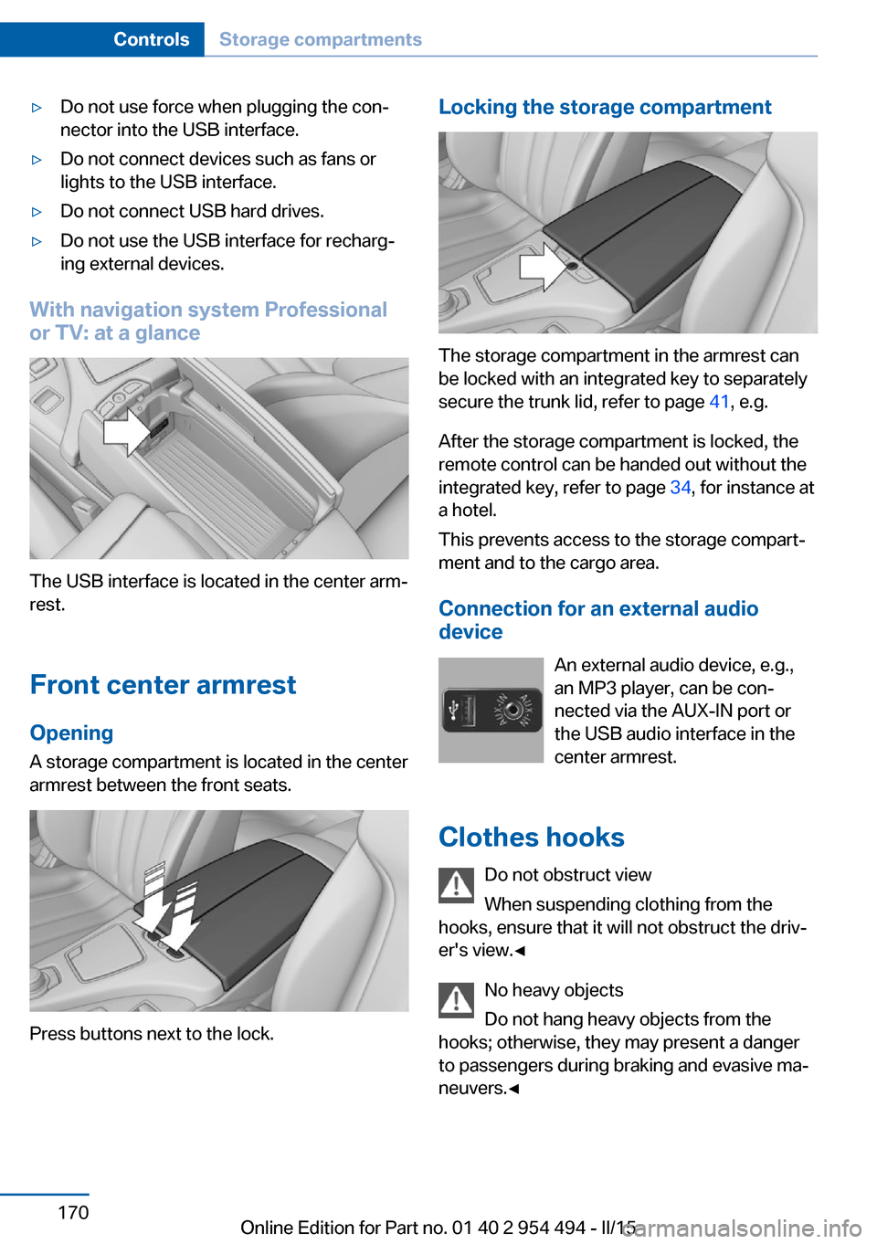 BMW 6 SERIES COUPE 2015 F13 Owners Manual ▷Do not use force when plugging the con‐
nector into the USB interface.▷Do not connect devices such as fans or
lights to the USB interface.▷Do not connect USB hard drives.▷Do not use the USB