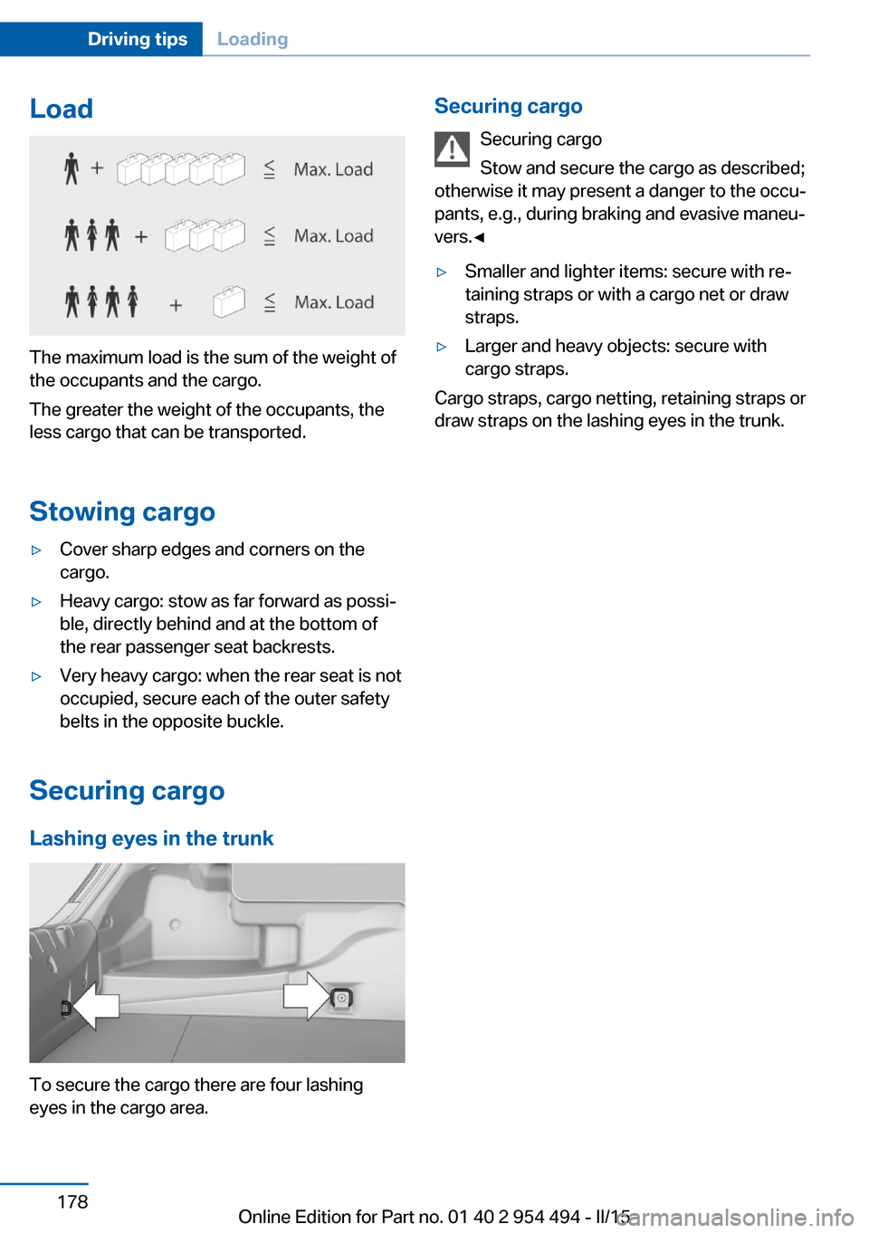 BMW 6 SERIES COUPE 2015 F13 Owners Manual Load
The maximum load is the sum of the weight of
the occupants and the cargo.
The greater the weight of the occupants, the
less cargo that can be transported.
Stowing cargo
▷Cover sharp edges and c