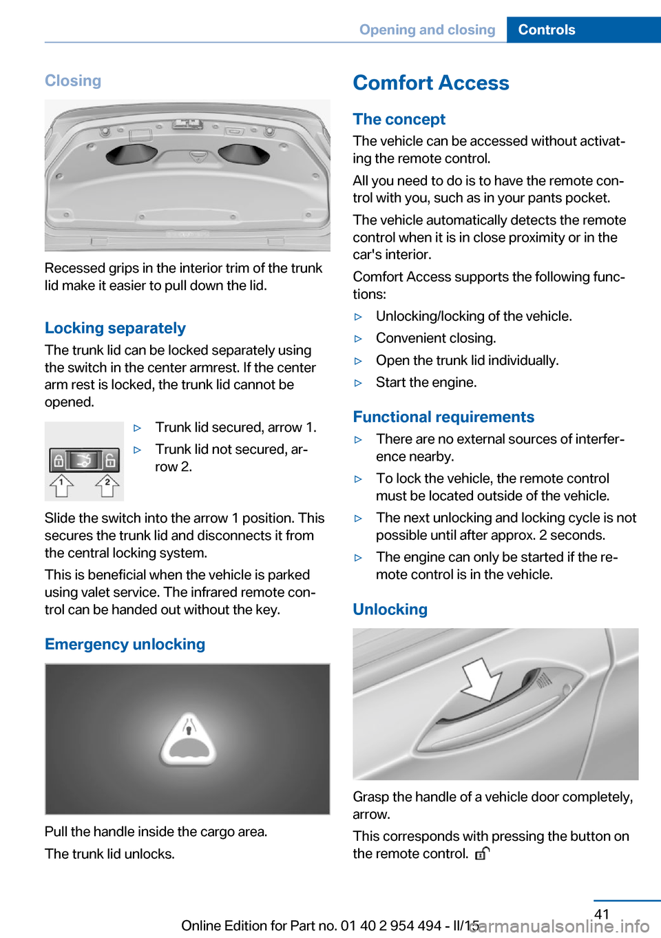 BMW 6 SERIES COUPE 2015 F13 Service Manual Closing
Recessed grips in the interior trim of the trunk
lid make it easier to pull down the lid.
Locking separately The trunk lid can be locked separately using
the switch in the center armrest. If t