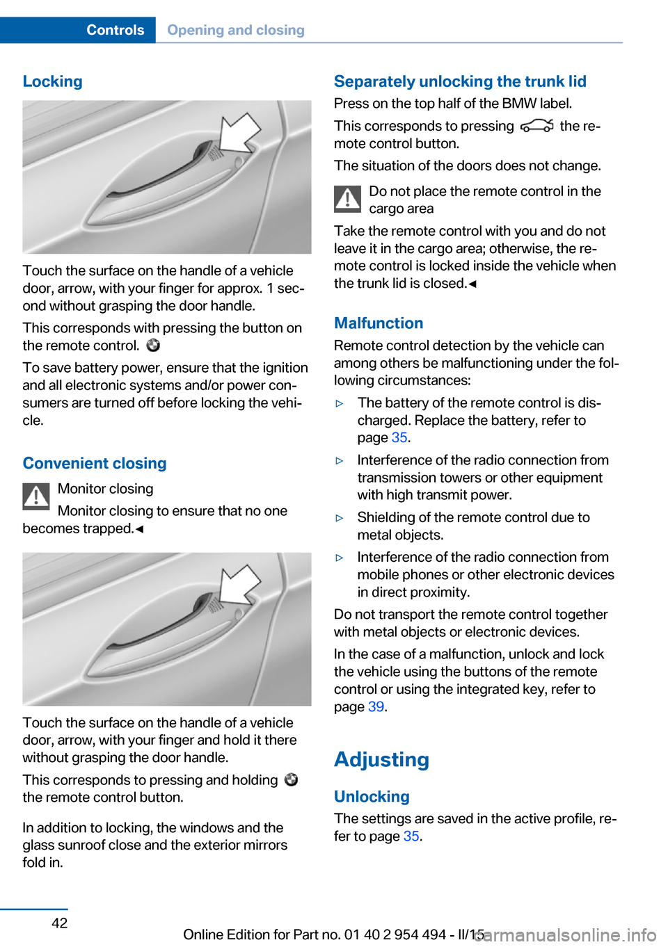 BMW 6 SERIES COUPE 2015 F13 Service Manual Locking
Touch the surface on the handle of a vehicle
door, arrow, with your finger for approx. 1 sec‐
ond without grasping the door handle.
This corresponds with pressing the button on
the remote co BMW 6 SERIES COUPE 2015 F13 Service Manual Locking
Touch the surface on the handle of a vehicle
door, arrow, with your finger for approx. 1 sec‐
ond without grasping the door handle.
This corresponds with pressing the button on
the remote co