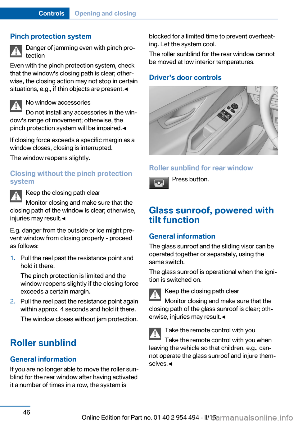 BMW 6 SERIES COUPE 2015 F13 Owners Manual Pinch protection systemDanger of jamming even with pinch pro‐
tection
Even with the pinch protection system, check
that the windows closing path is clear; other‐
wise, the closing action may not 