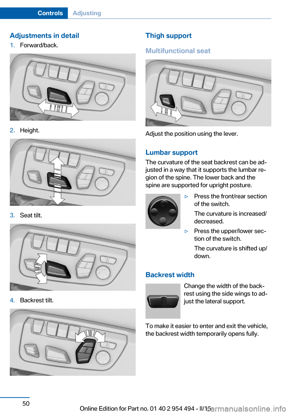 BMW 6 SERIES COUPE 2015 F13 Workshop Manual Adjustments in detail1.Forward/back.2.Height.3.Seat tilt.4.Backrest tilt.Thigh support
Multifunctional seat
Adjust the position using the lever.
Lumbar support
The curvature of the seat backrest can b BMW 6 SERIES COUPE 2015 F13 Workshop Manual Adjustments in detail1.Forward/back.2.Height.3.Seat tilt.4.Backrest tilt.Thigh support
Multifunctional seat
Adjust the position using the lever.
Lumbar support
The curvature of the seat backrest can b