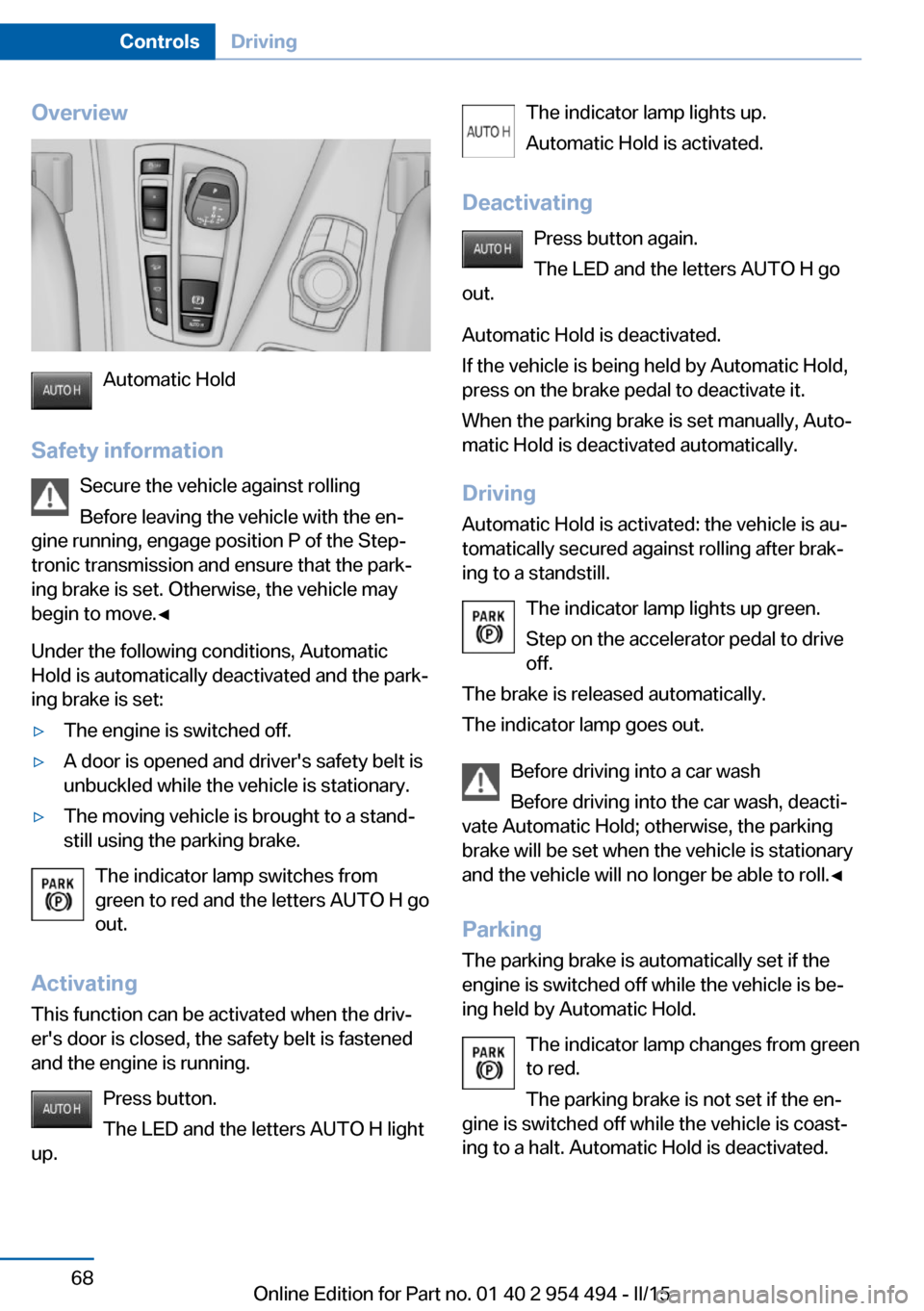 BMW 6 SERIES COUPE 2015 F13 Manual PDF Overview
Automatic Hold
Safety information Secure the vehicle against rolling
Before leaving the vehicle with the en‐
gine running, engage position P of the Step‐
tronic transmission and ensure th BMW 6 SERIES COUPE 2015 F13 Manual PDF Overview
Automatic Hold
Safety information Secure the vehicle against rolling
Before leaving the vehicle with the en‐
gine running, engage position P of the Step‐
tronic transmission and ensure th