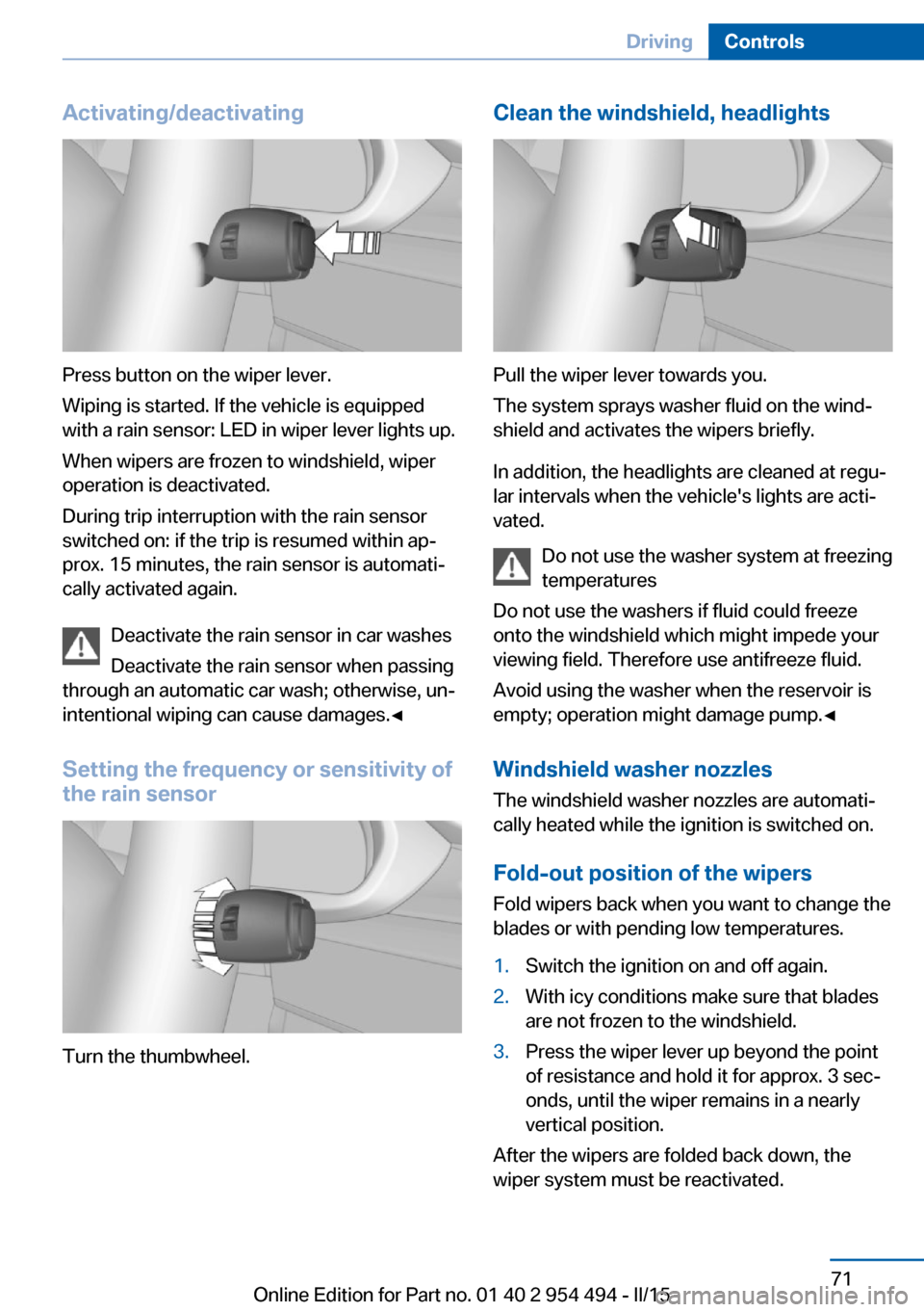 BMW 6 SERIES COUPE 2015 F13 Manual PDF Activating/deactivating
Press button on the wiper lever.
Wiping is started. If the vehicle is equipped
with a rain sensor: LED in wiper lever lights up.
When wipers are frozen to windshield, wiper
ope BMW 6 SERIES COUPE 2015 F13 Manual PDF Activating/deactivating
Press button on the wiper lever.
Wiping is started. If the vehicle is equipped
with a rain sensor: LED in wiper lever lights up.
When wipers are frozen to windshield, wiper
ope