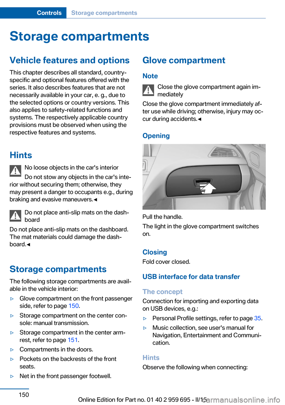 BMW M6 COUPE 2015 F13M Owners Manual Storage compartmentsVehicle features and optionsThis chapter describes all standard, country-
specific and optional features offered with the
series. It also describes features that are not
necessaril