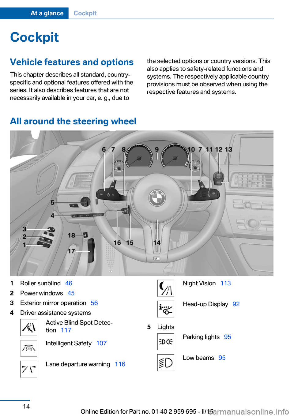 BMW M6 COUPE 2015 F13M Owners Manual CockpitVehicle features and options
This chapter describes all standard, country-
specific and optional features offered with the
series. It also describes features that are not
necessarily available BMW M6 COUPE 2015 F13M Owners Manual CockpitVehicle features and options
This chapter describes all standard, country-
specific and optional features offered with the
series. It also describes features that are not
necessarily available