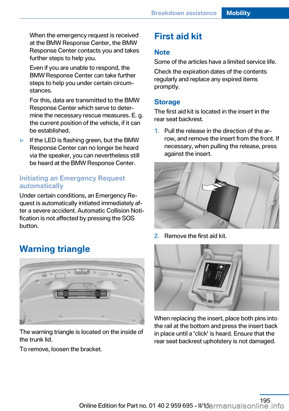 BMW M6 COUPE 2015 F13M Owners Manual When the emergency request is received
at the BMW Response Center, the BMW
Response Center contacts you and takes
further steps to help you.
Even if you are unable to respond, the
BMW Response Center 