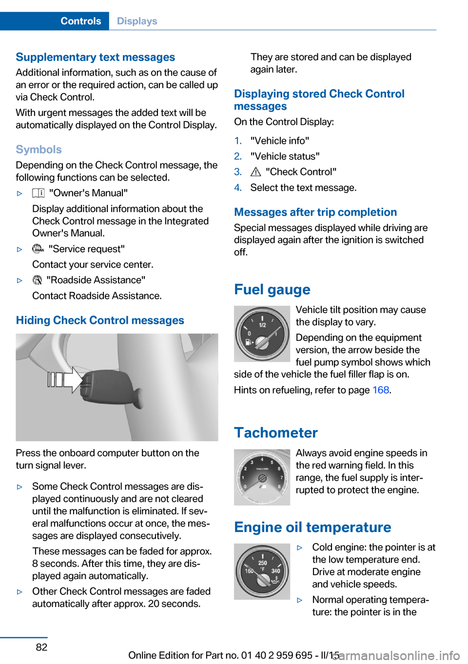 BMW M6 COUPE 2015 F13M Manual Online Supplementary text messages
Additional information, such as on the cause of
an error or the required action, can be called up
via Check Control.
With urgent messages the added text will be
automatical
