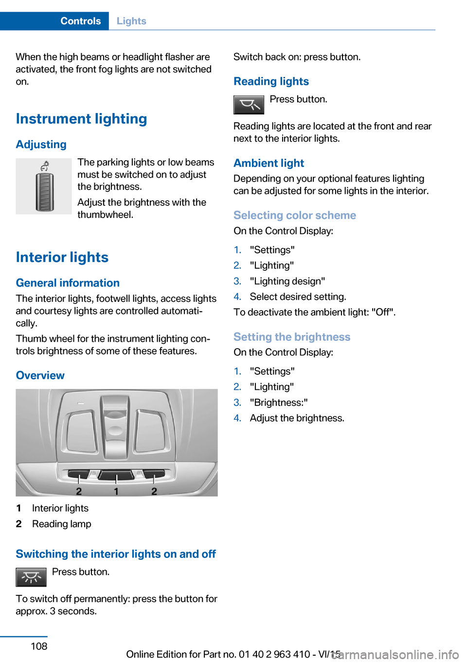 BMW X5 2015 F15 Owners Manual When the high beams or headlight flasher are
activated, the front fog lights are not switched
on.
Instrument lighting Adjusting The parking lights or low beams
must be switched on to adjust
the bright