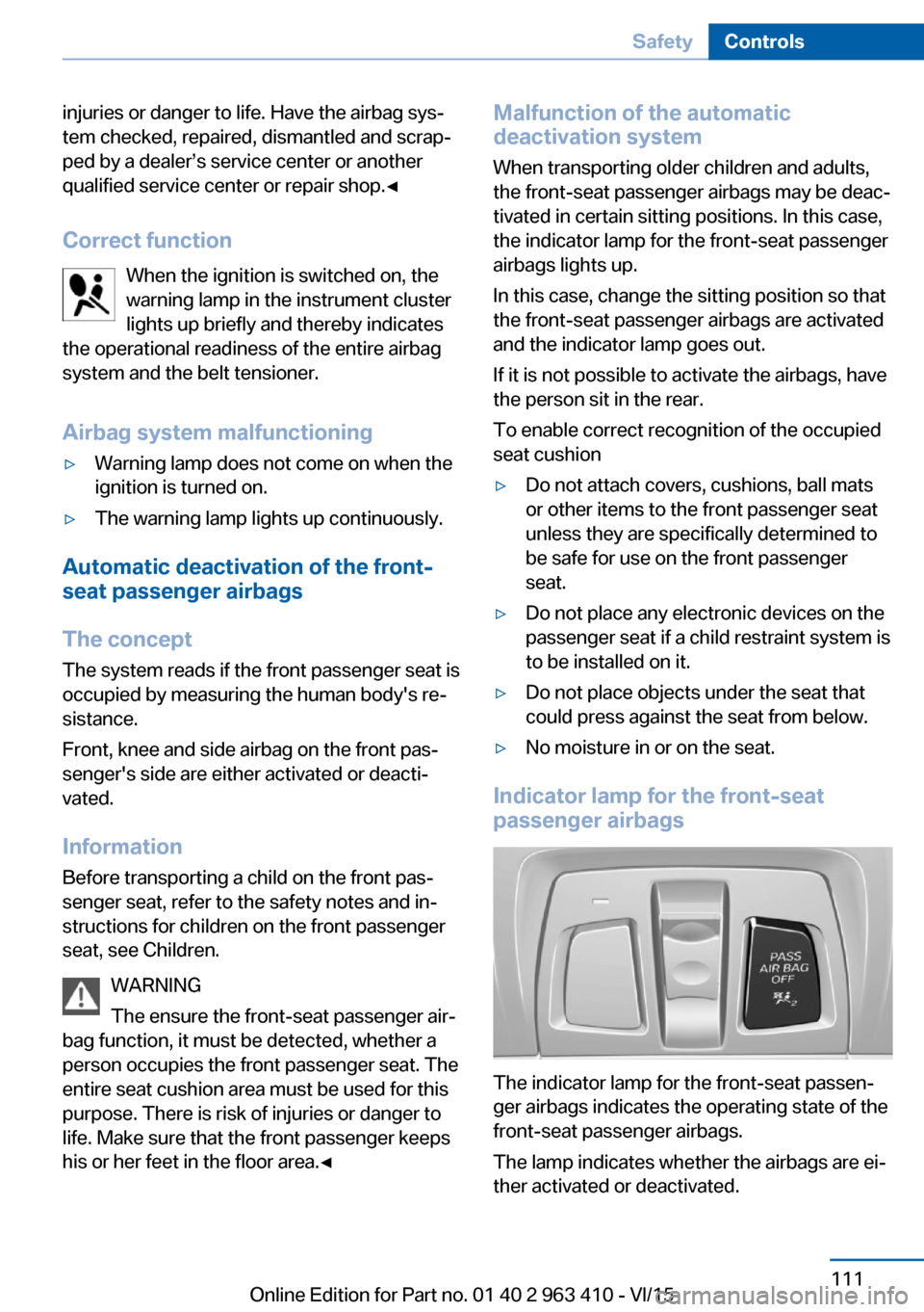 BMW X5 2015 F15 Owners Manual injuries or danger to life. Have the airbag sys‐
tem checked, repaired, dismantled and scrap‐
ped by a dealer’s service center or another
qualified service center or repair shop.◀
Correct func