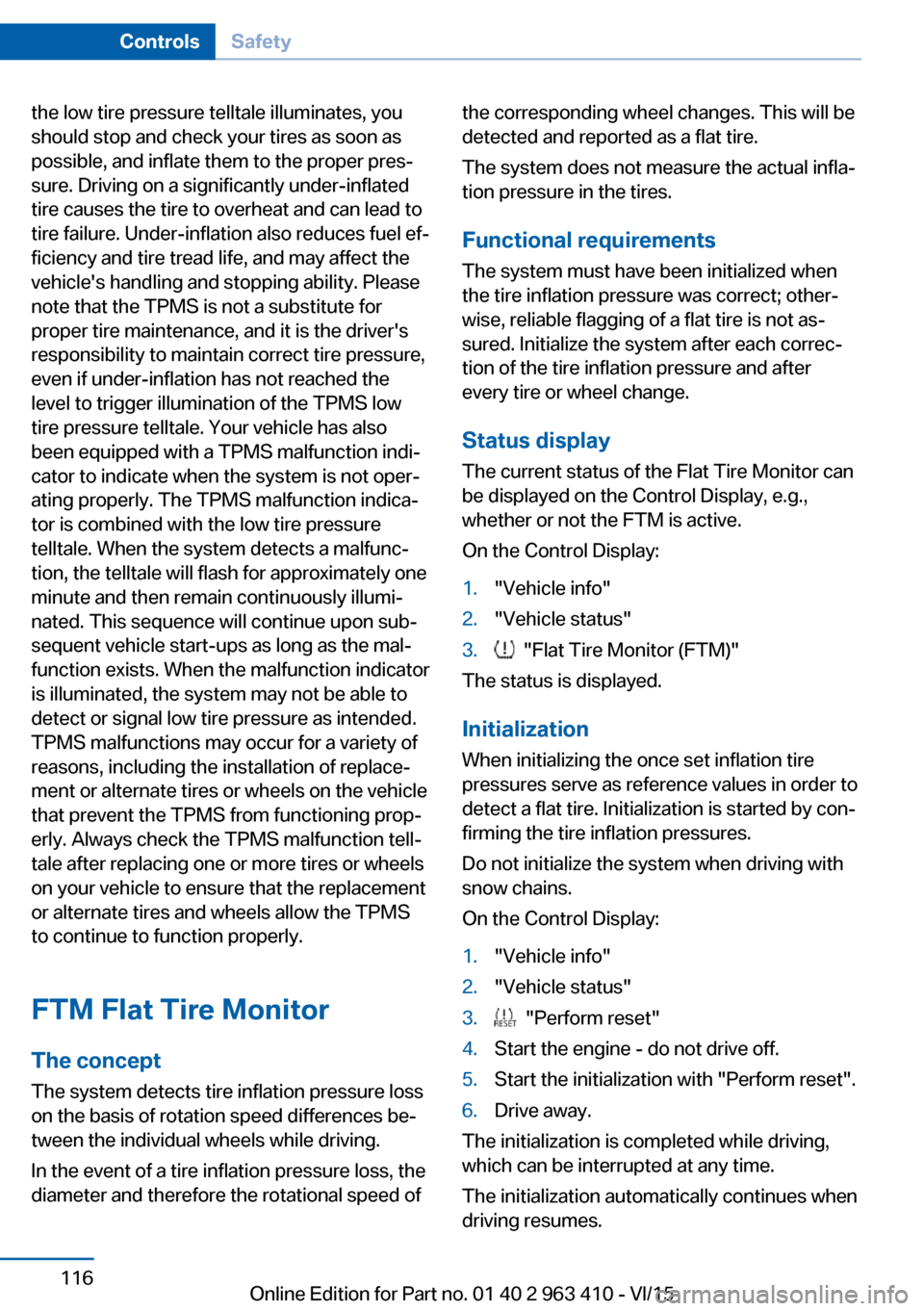 BMW X5 2015 F15 Owners Guide the low tire pressure telltale illuminates, you
should stop and check your tires as soon as
possible, and inflate them to the proper pres‐
sure. Driving on a significantly under-inflated
tire causes