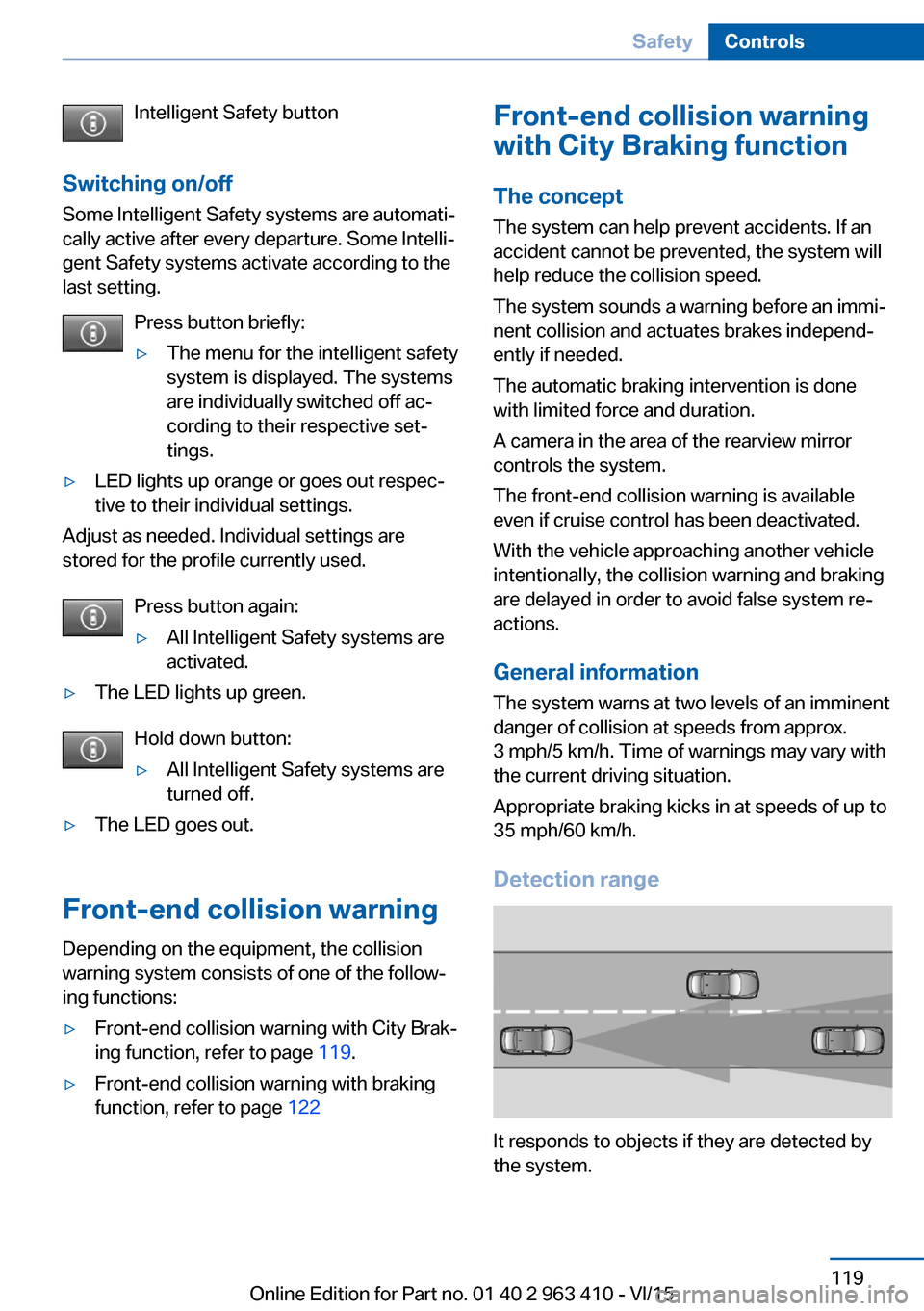 BMW X5 2015 F15 Service Manual Intelligent Safety button
Switching on/off Some Intelligent Safety systems are automati‐
cally active after every departure. Some Intelli‐
gent Safety systems activate according to the
last settin