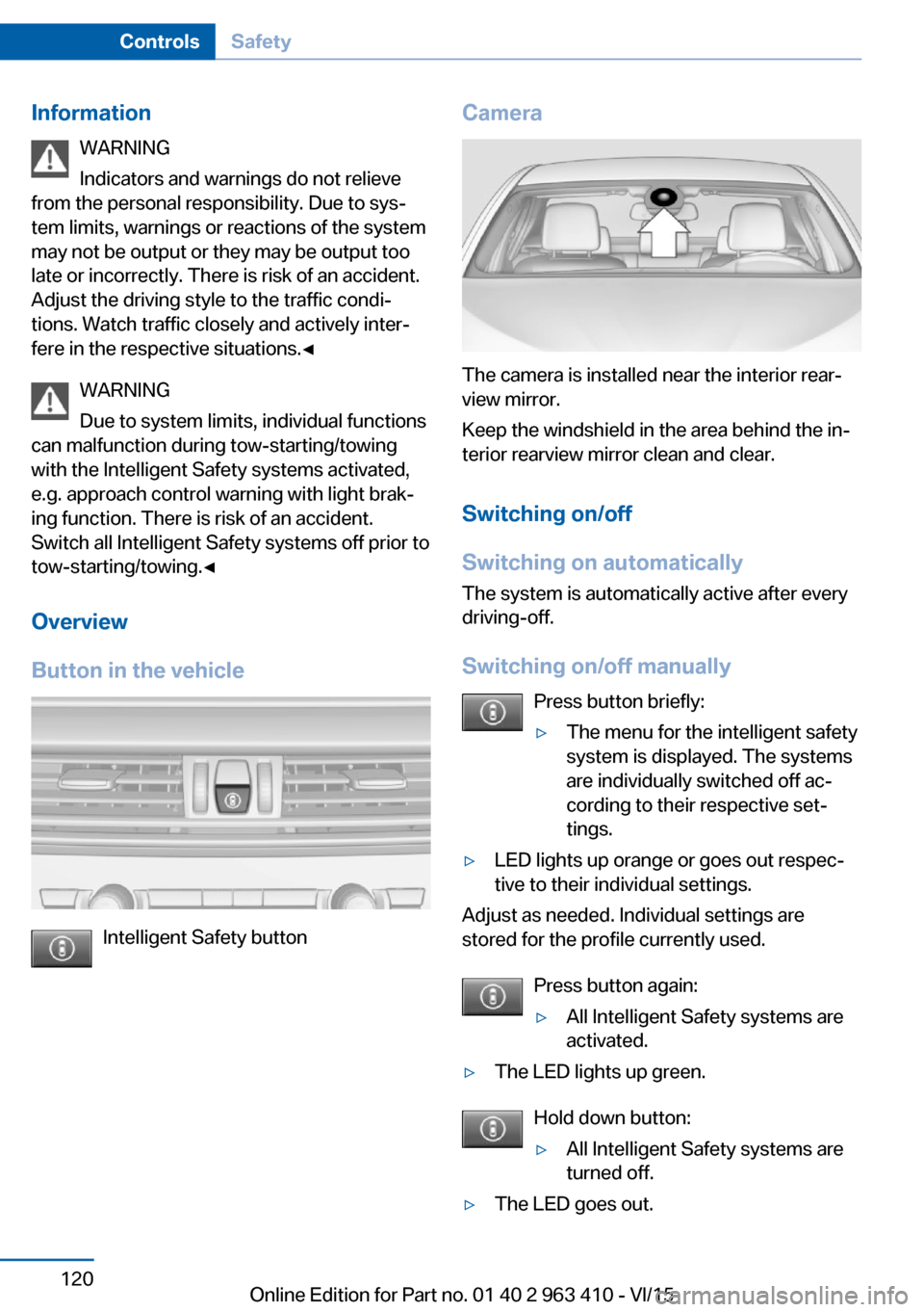 BMW X5 2015 F15 Service Manual InformationWARNING
Indicators and warnings do not relieve
from the personal responsibility. Due to sys‐
tem limits, warnings or reactions of the system
may not be output or they may be output too
la