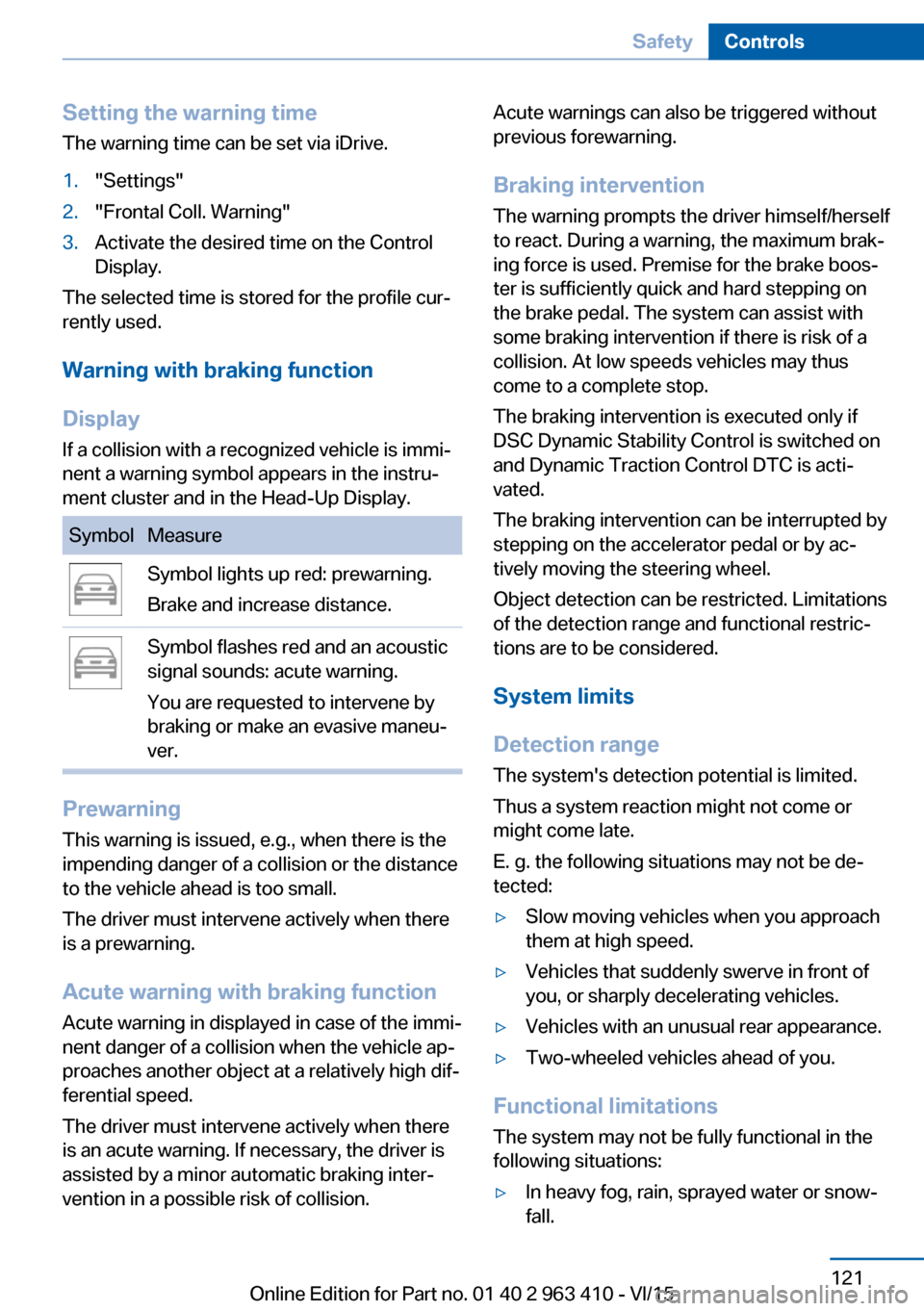 BMW X5 2015 F15 Workshop Manual Setting the warning timeThe warning time can be set via iDrive.1."Settings"2."Frontal Coll. Warning"3.Activate the desired time on the Control
Display.
The selected time is stored for the profile cur BMW X5 2015 F15 Workshop Manual Setting the warning timeThe warning time can be set via iDrive.1."Settings"2."Frontal Coll. Warning"3.Activate the desired time on the Control
Display.
The selected time is stored for the profile cur