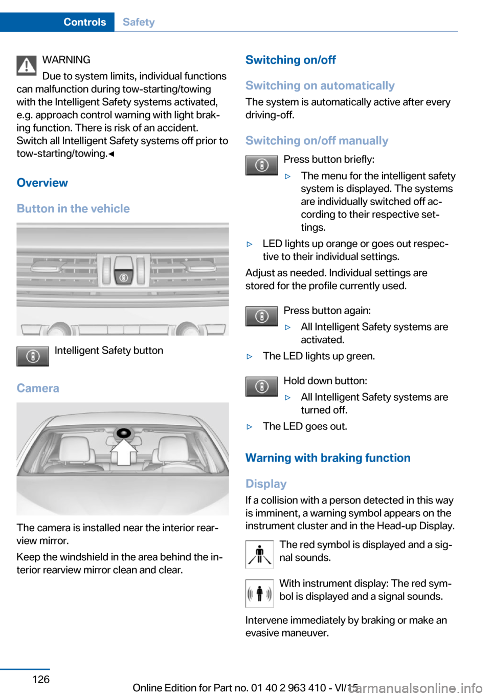 BMW X5 2015 F15 Repair Manual WARNING
Due to system limits, individual functions
can malfunction during tow-starting/towing
with the Intelligent Safety systems activated,
e.g. approach control warning with light brak‐
ing functi BMW X5 2015 F15 Repair Manual WARNING
Due to system limits, individual functions
can malfunction during tow-starting/towing
with the Intelligent Safety systems activated,
e.g. approach control warning with light brak‐
ing functi