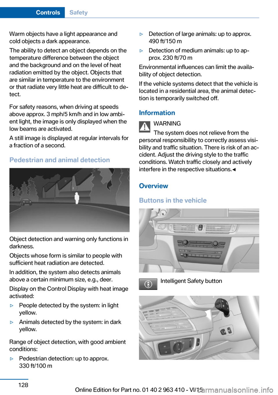 BMW X5 2015 F15 Repair Manual Warm objects have a light appearance and
cold objects a dark appearance.
The ability to detect an object depends on the
temperature difference between the object
and the background and on the level of BMW X5 2015 F15 Repair Manual Warm objects have a light appearance and
cold objects a dark appearance.
The ability to detect an object depends on the
temperature difference between the object
and the background and on the level of