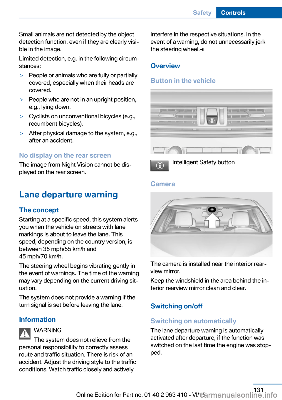 BMW X5 2015 F15 Owners Manual Small animals are not detected by the object
detection function, even if they are clearly visi‐
ble in the image.
Limited detection, e.g. in the following circum‐
stances:▷People or animals who 