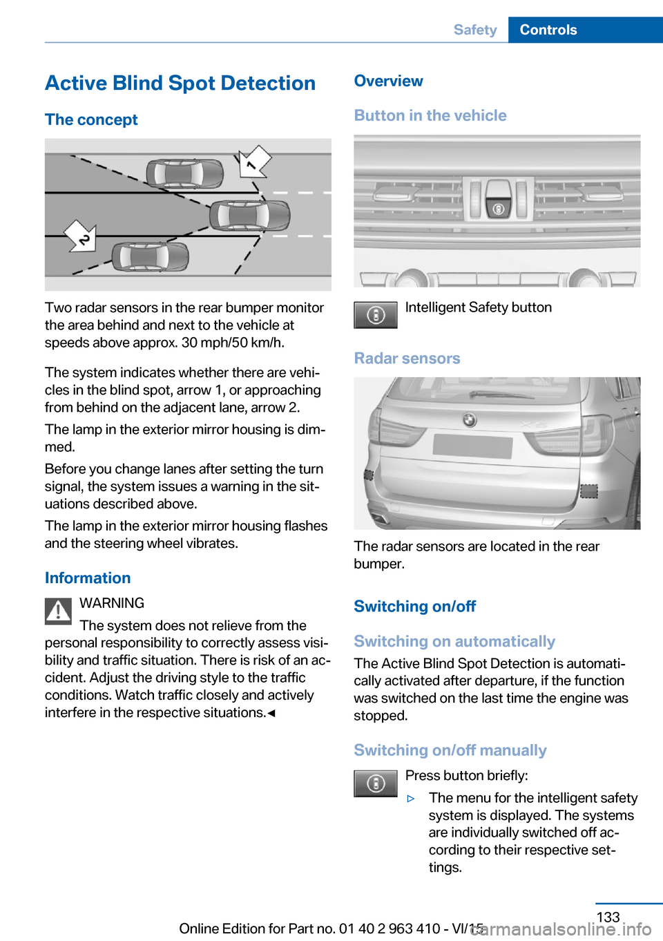 BMW X5 2015 F15 Owners Manual Active Blind Spot Detection
The concept
Two radar sensors in the rear bumper monitor
the area behind and next to the vehicle at
speeds above approx. 30 mph/50 km/h.
The system indicates whether there 