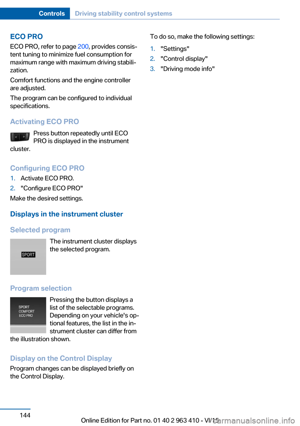 BMW X5 2015 F15 Owners Manual ECO PROECO PRO, refer to page  200, provides consis‐
tent tuning to minimize fuel consumption for
maximum range with maximum driving stabili‐
zation.
Comfort functions and the engine controller
ar