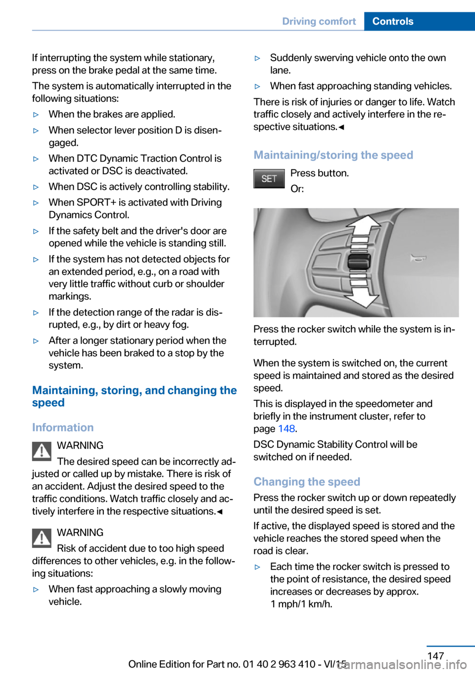 BMW X5 2015 F15 Owners Guide If interrupting the system while stationary,
press on the brake pedal at the same time.
The system is automatically interrupted in the
following situations:▷When the brakes are applied.▷When selec