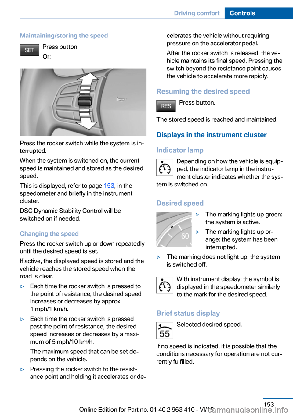 BMW X5 2015 F15 Owners Manual Maintaining/storing the speedPress button.
Or:
Press the rocker switch while the system is in‐
terrupted.
When the system is switched on, the current
speed is maintained and stored as the desired
sp
