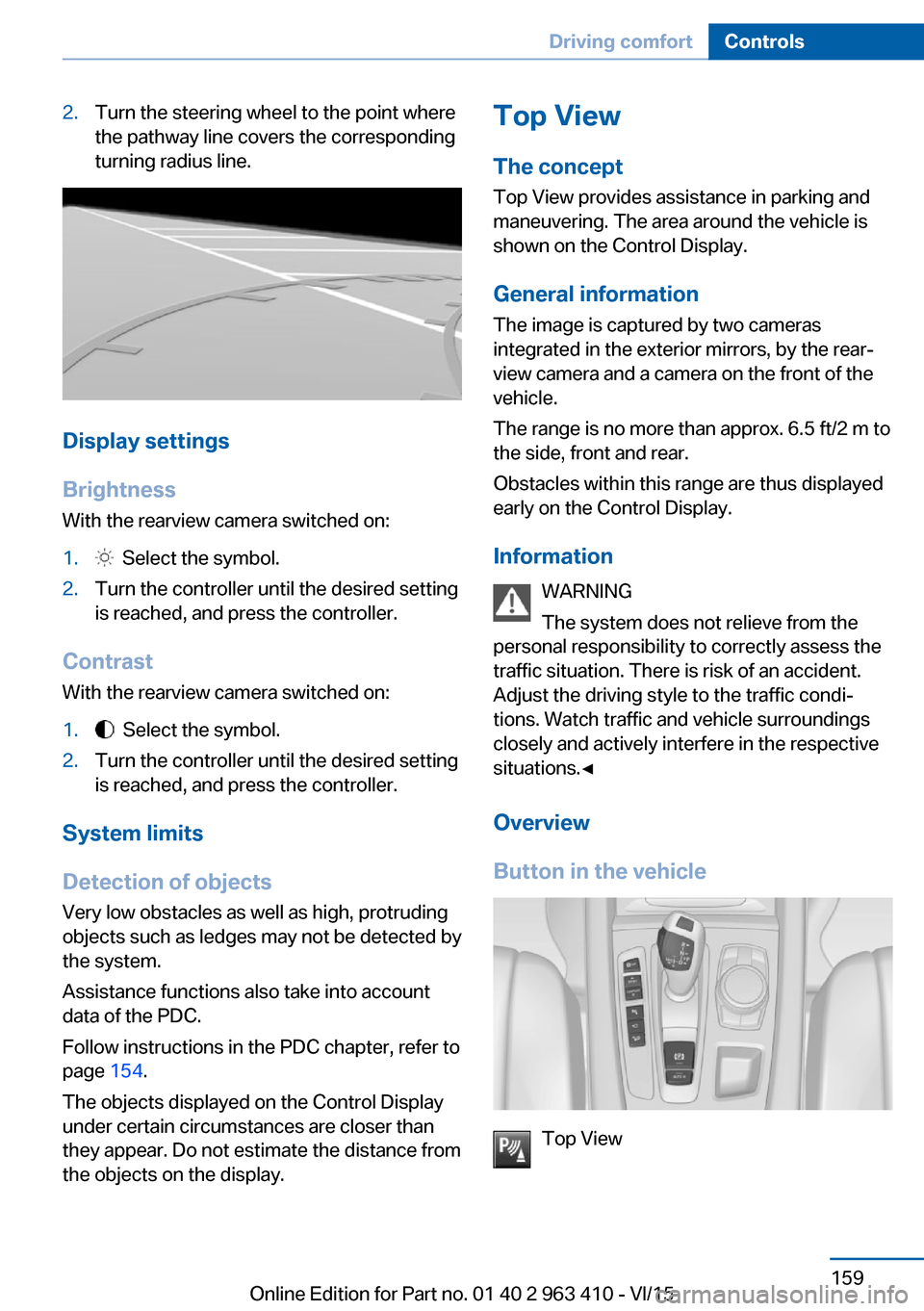 BMW X5 2015 F15 Owners Manual 2.Turn the steering wheel to the point where
the pathway line covers the corresponding
turning radius line.
Display settings
Brightness
With the rearview camera switched on:
1. Select the symbol.2.Tu BMW X5 2015 F15 Owners Manual 2.Turn the steering wheel to the point where
the pathway line covers the corresponding
turning radius line.
Display settings
Brightness
With the rearview camera switched on:
1. Select the symbol.2.Tu