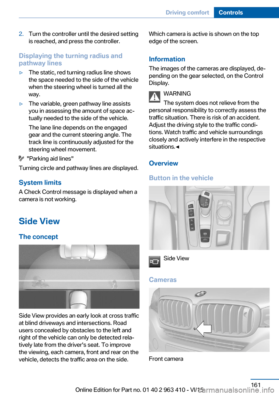 BMW X5 2015 F15 Owners Manual 2.Turn the controller until the desired setting
is reached, and press the controller.
Displaying the turning radius and
pathway lines
▷The static, red turning radius line shows
the space needed to t