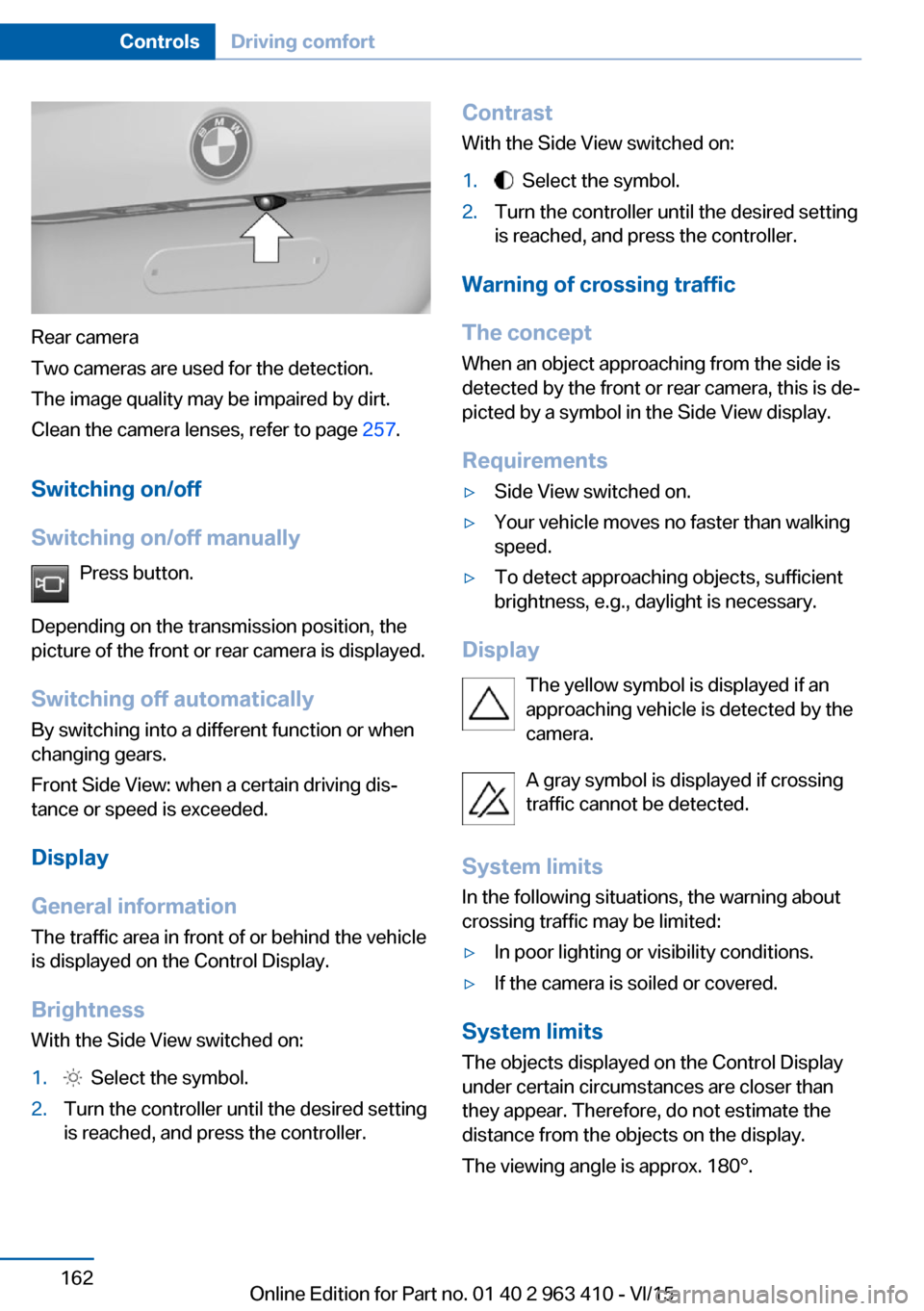 BMW X5 2015 F15 Owners Manual Rear camera
Two cameras are used for the detection.
The image quality may be impaired by dirt.
Clean the camera lenses, refer to page  257.
Switching on/off
Switching on/off manually Press button.
Dep