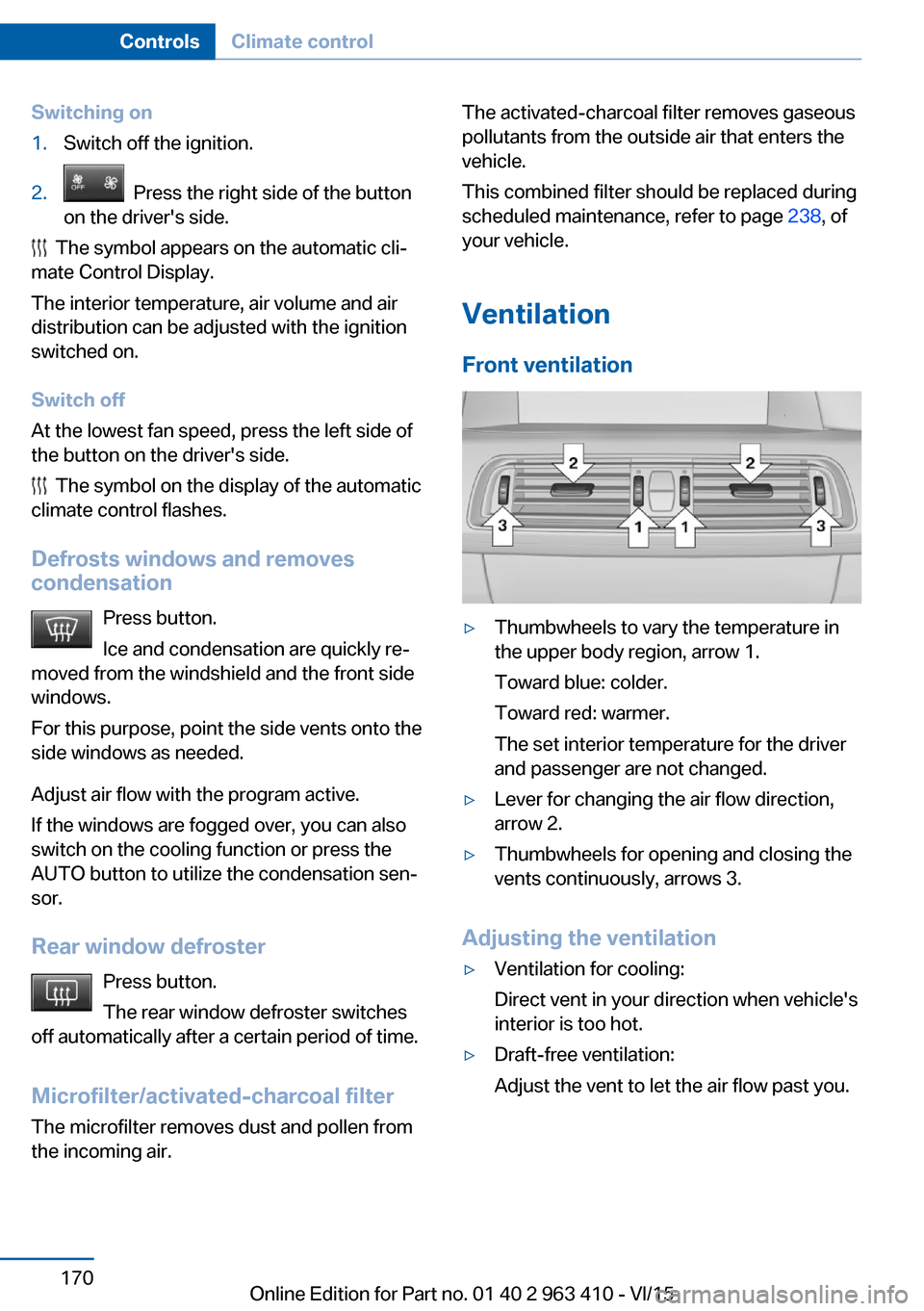 BMW X5 2015 F15 User Guide Switching on1.Switch off the ignition.2.  Press the right side of the button
on the drivers side.
  The symbol appears on the automatic cli‐
mate Control Display.
The interior temperature, air volu