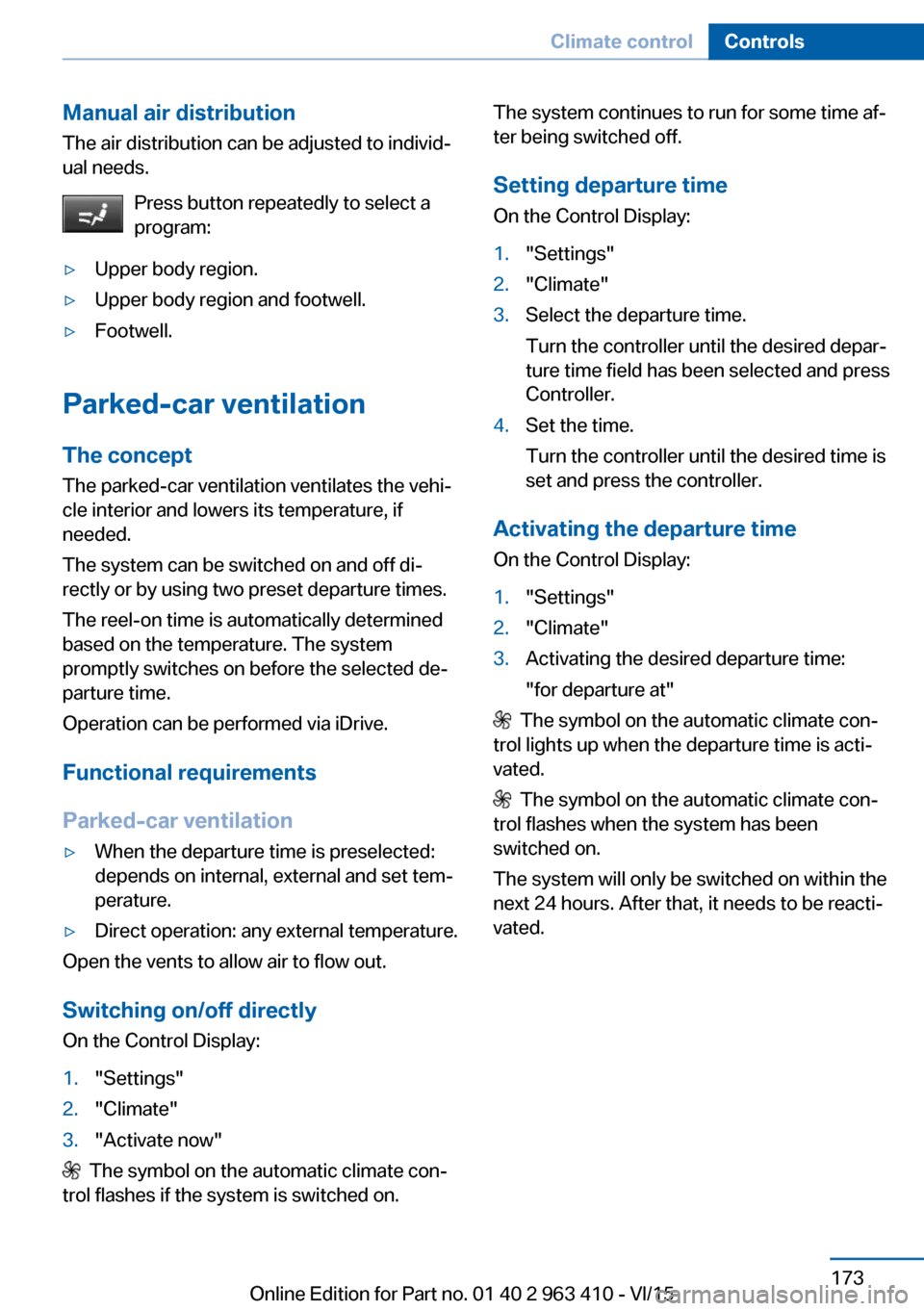 BMW X5 2015 F15 User Guide Manual air distribution
The air distribution can be adjusted to individ‐
ual needs.
Press button repeatedly to select a
program:▷Upper body region.▷Upper body region and footwell.▷Footwell.
Pa