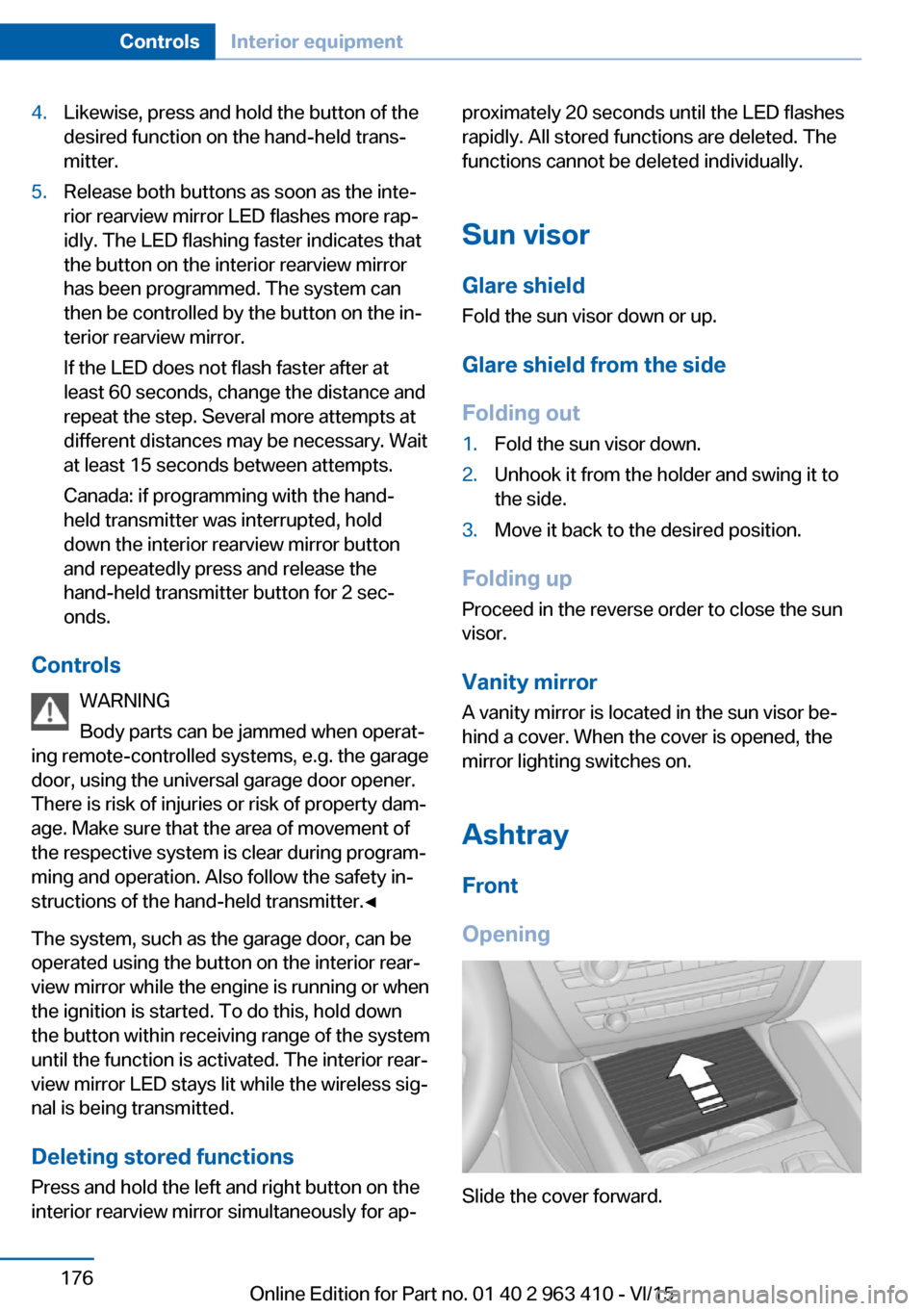 BMW X5 2015 F15 Owners Manual 4.Likewise, press and hold the button of the
desired function on the hand-held trans‐
mitter.5.Release both buttons as soon as the inte‐
rior rearview mirror LED flashes more rap‐
idly. The LED 