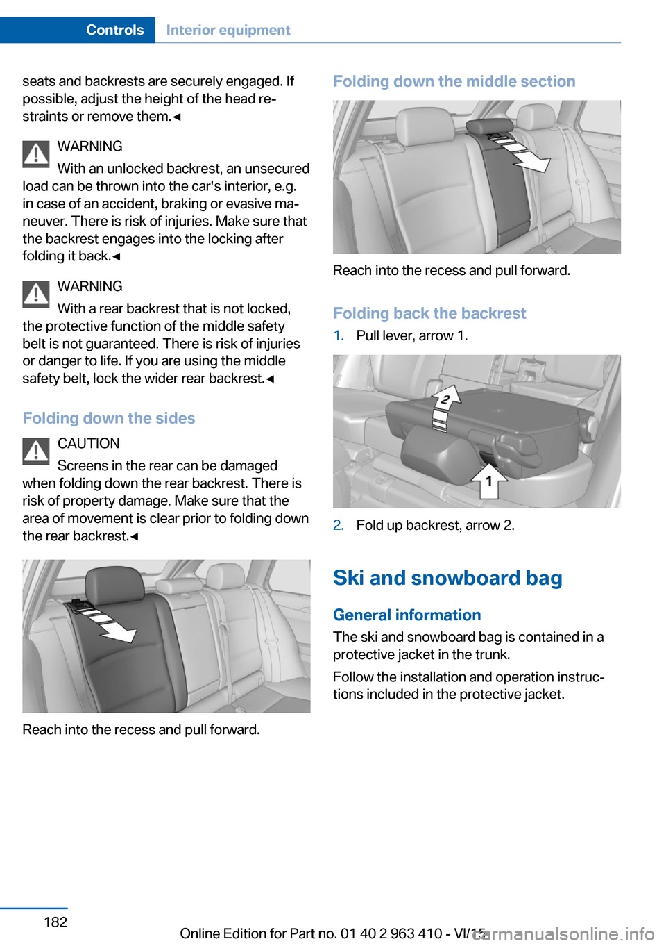 BMW X5 2015 F15 Owners Manual seats and backrests are securely engaged. If
possible, adjust the height of the head re‐
straints or remove them.◀
WARNING
With an unlocked backrest, an unsecured
load can be thrown into the cars