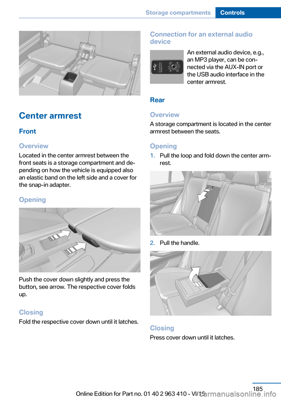 BMW X5 2015 F15 User Guide Center armrest
Front
Overview
Located in the center armrest between the
front seats is a storage compartment and de‐
pending on how the vehicle is equipped also
an elastic band on the left side and 